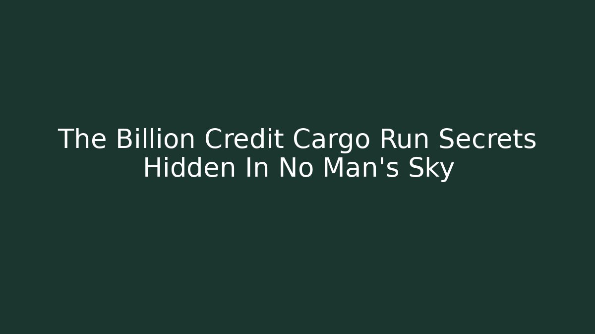 The Billion Credit Cargo Run Secrets Hidden In No Man's Sky