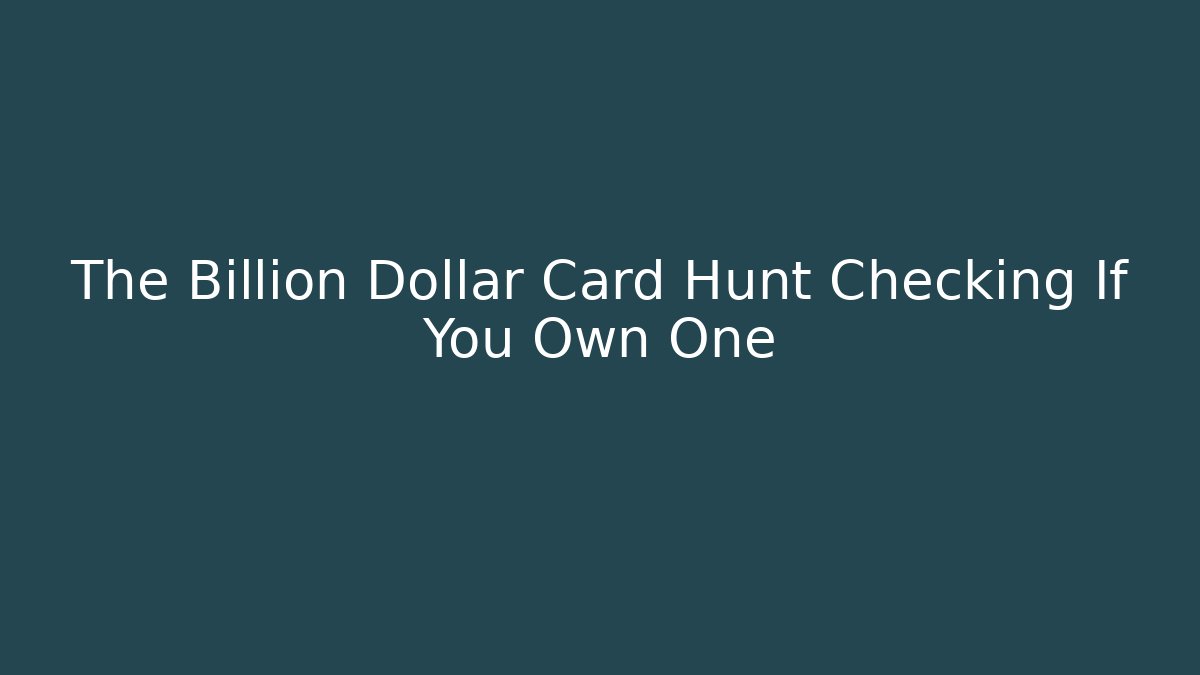 The Billion Dollar Card Hunt Checking If You Own One