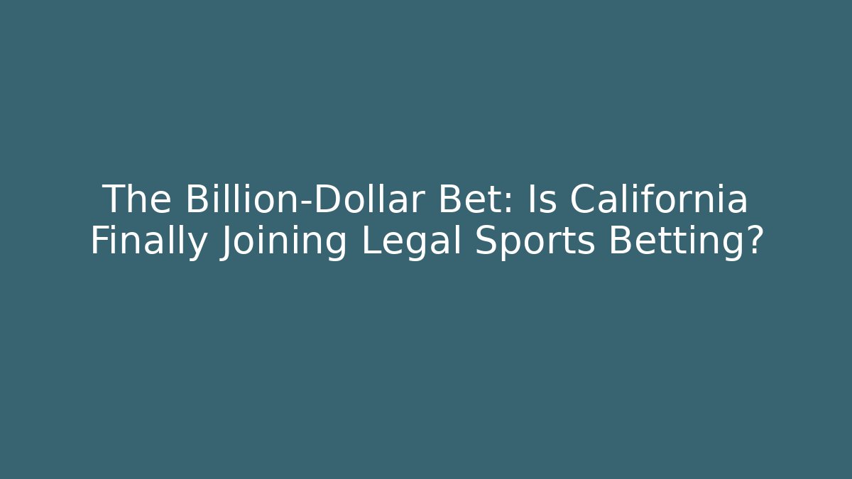 The Billion-Dollar Bet: Is California Finally Joining Legal Sports Betting?