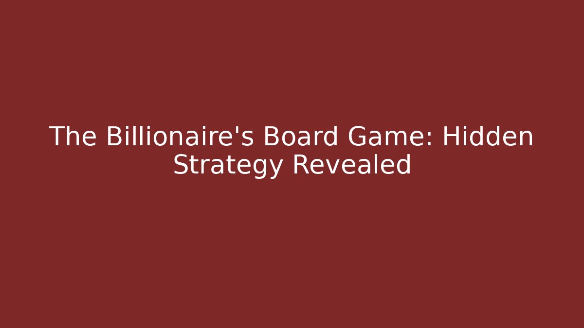 The Billionaire's Board Game: Hidden Strategy Revealed