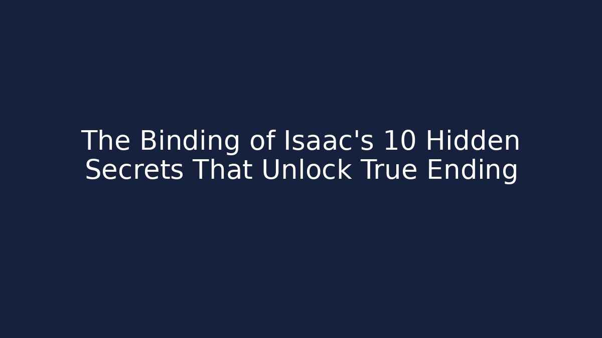The Binding of Isaac's 10 Hidden Secrets That Unlock True Ending