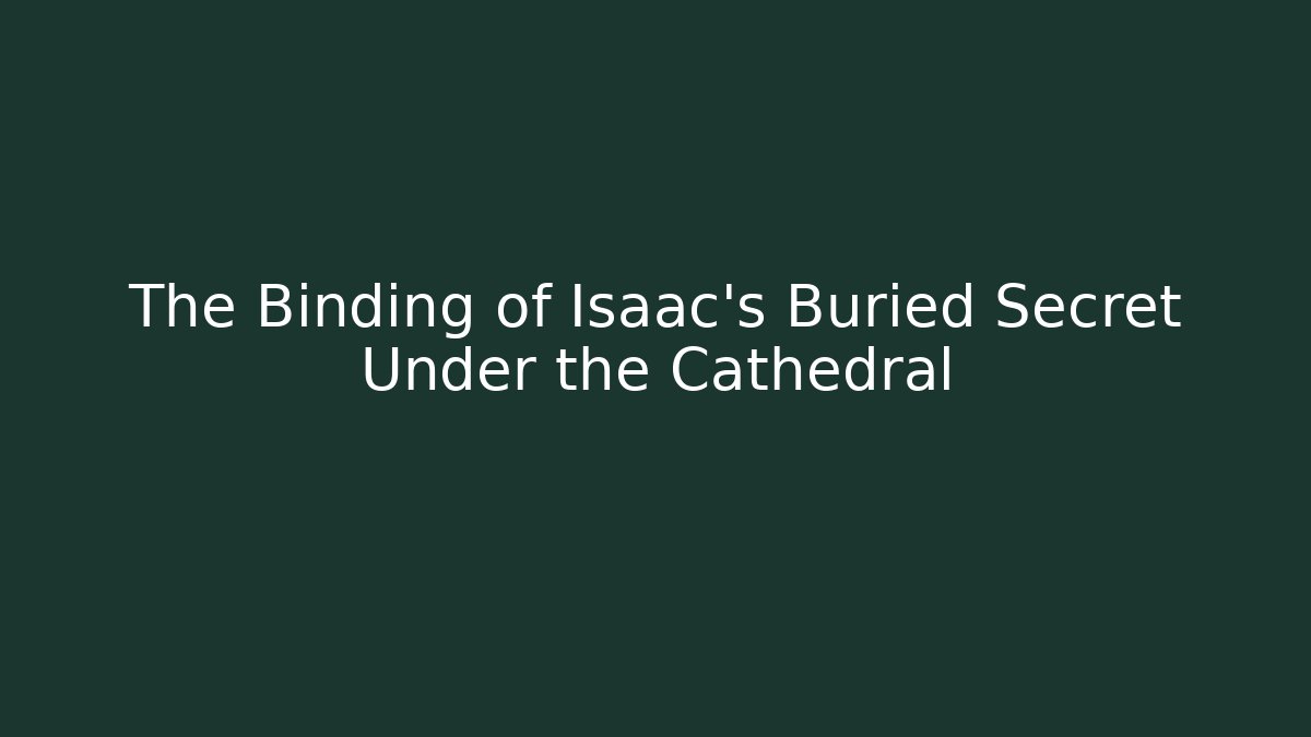 The Binding of Isaac's Buried Secret Under the Cathedral
