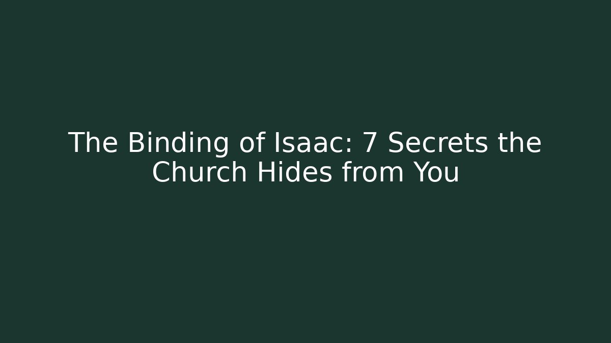 The Binding of Isaac: 7 Secrets the Church Hides from You