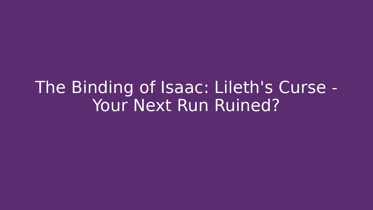 The Binding of Isaac: Lileth's Curse - Your Next Run Ruined?