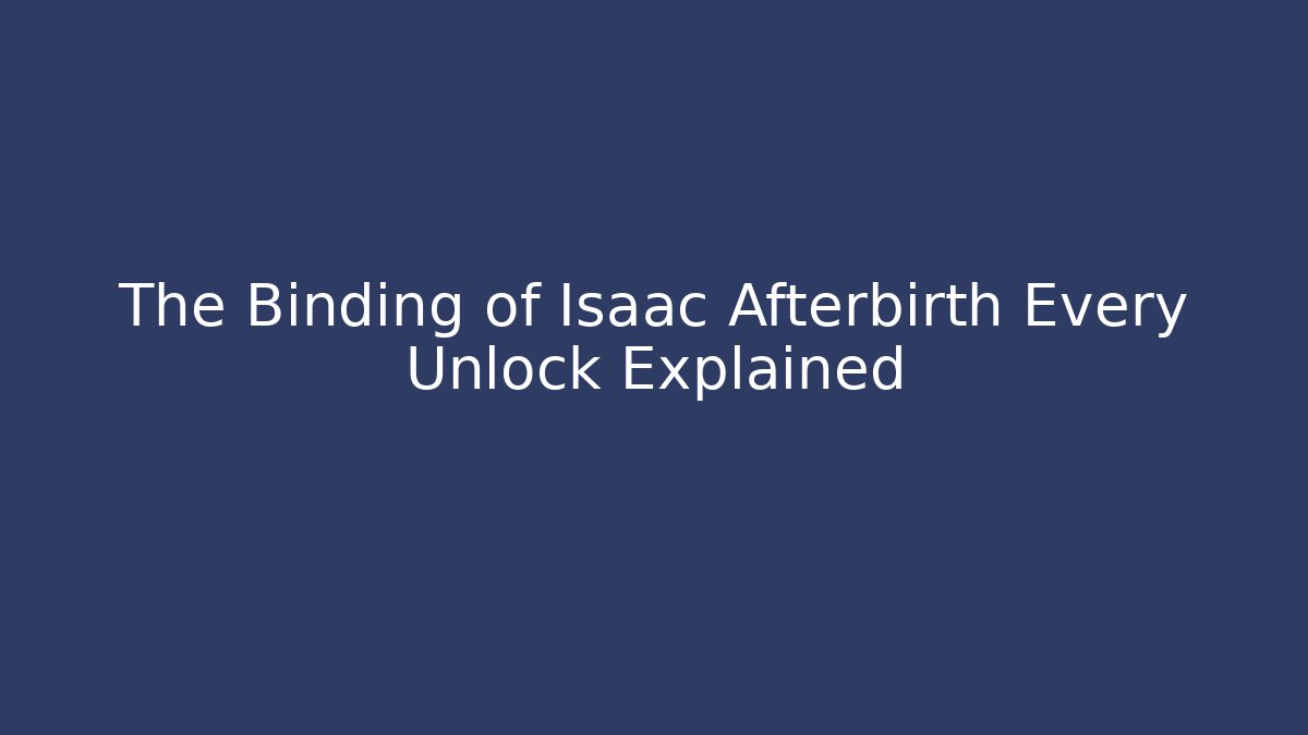 The Binding of Isaac Afterbirth Every Unlock Explained - Critter Realm