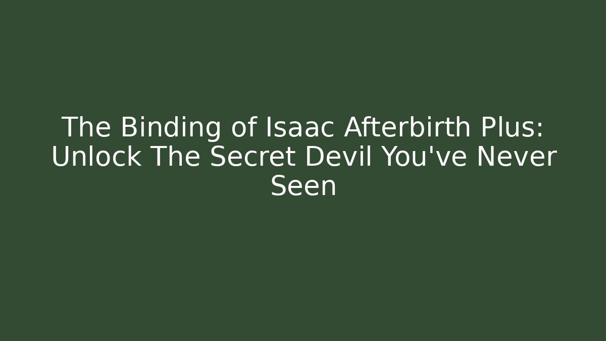 The Binding of Isaac Afterbirth Plus: Unlock The Secret Devil You’ve Never Seen