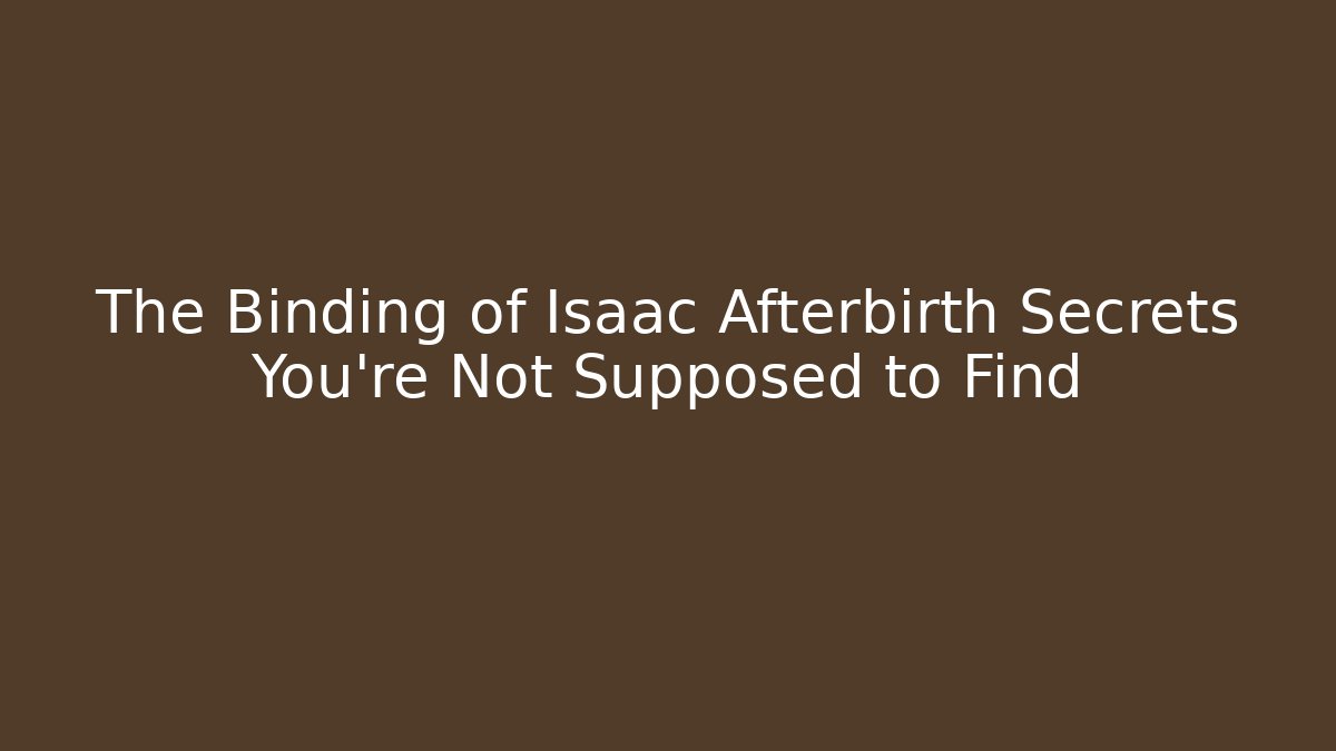 The Binding of Isaac Afterbirth Secrets You’re Not Supposed to Find