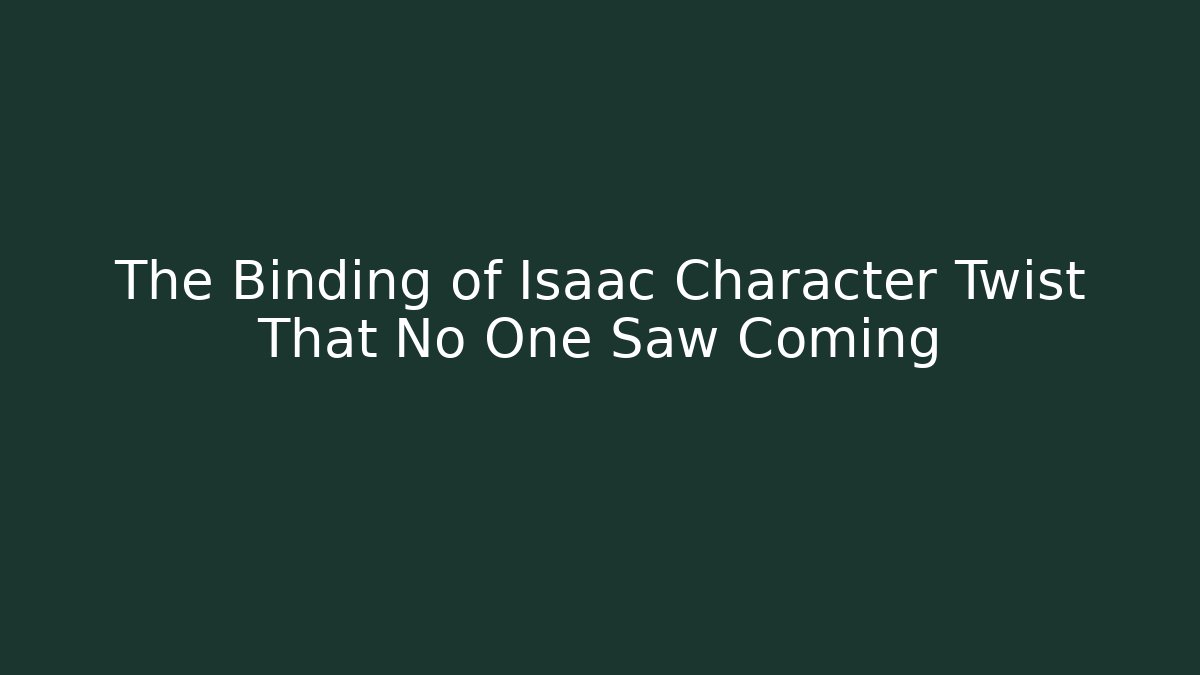The Binding of Isaac Character Twist That No One Saw Coming