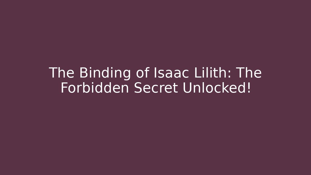 The Binding of Isaac Lilith: The Forbidden Secret Unlocked!