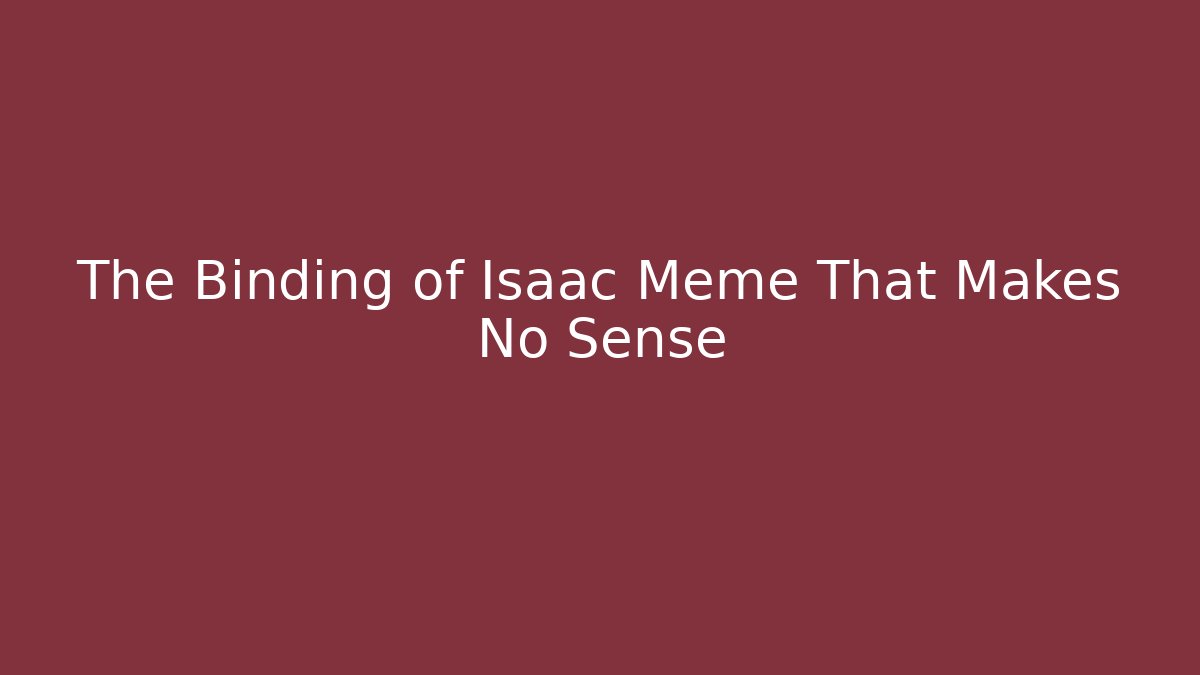 The Binding of Isaac Meme That Makes No Sense
