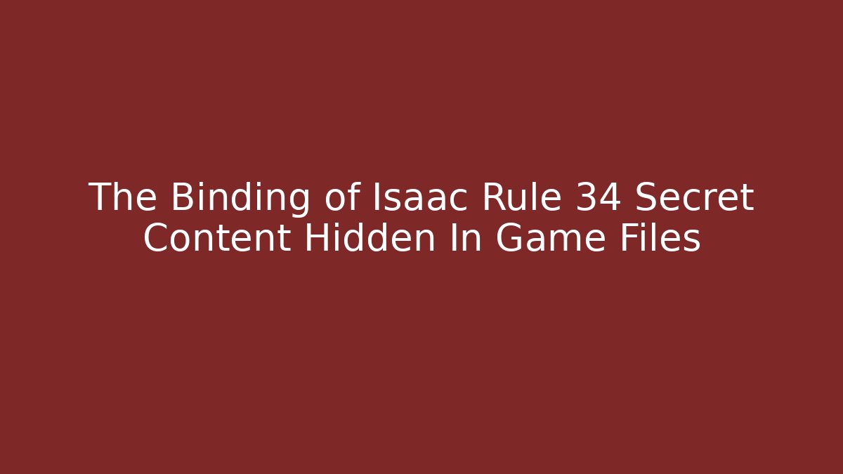 The Binding of Isaac Rule 34 Secret Content Hidden In Game Files