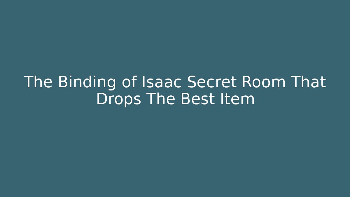 The Binding of Isaac Secret Room That Drops The Best Item