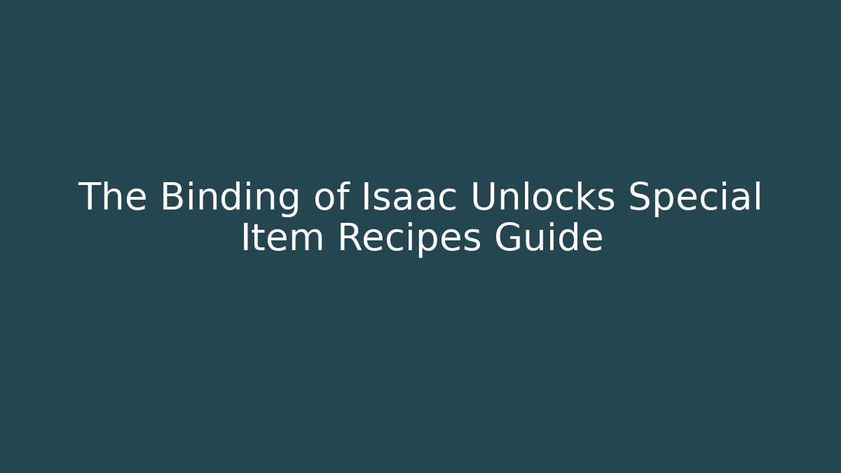 The Binding of Isaac Unlocks Special Item Recipes Guide