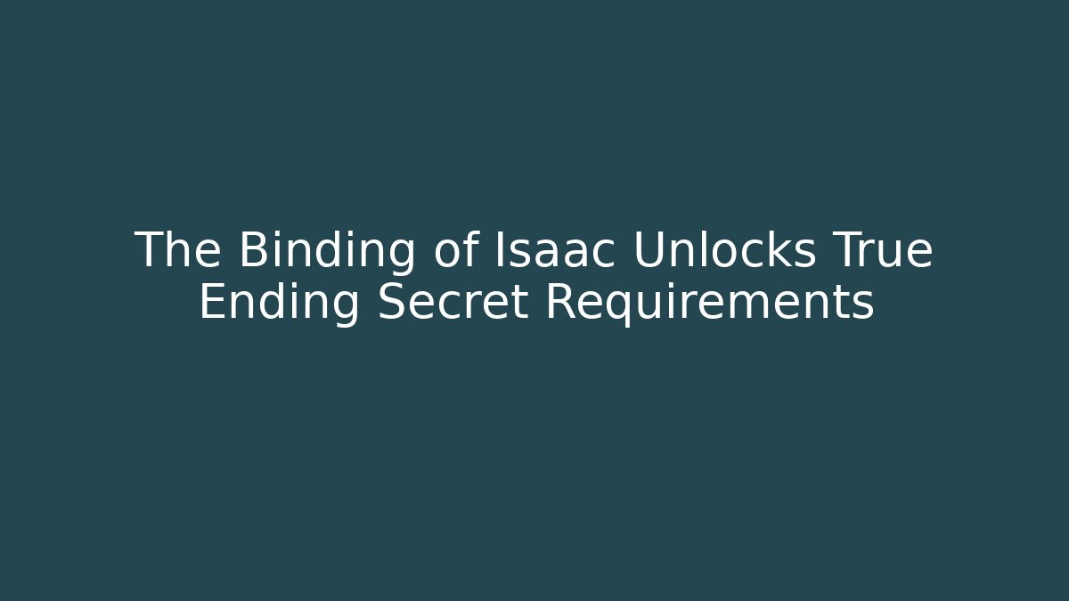 The Binding of Isaac Unlocks True Ending Secret Requirements
