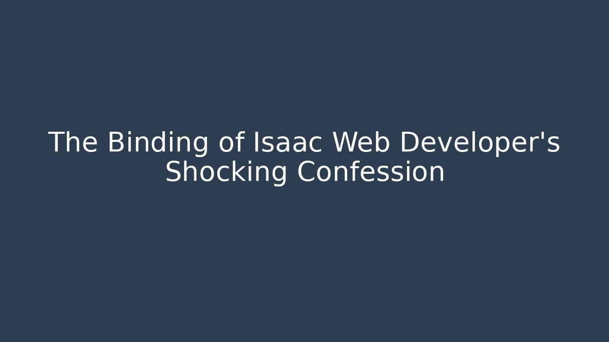 The Binding of Isaac Web Developer's Shocking Confession