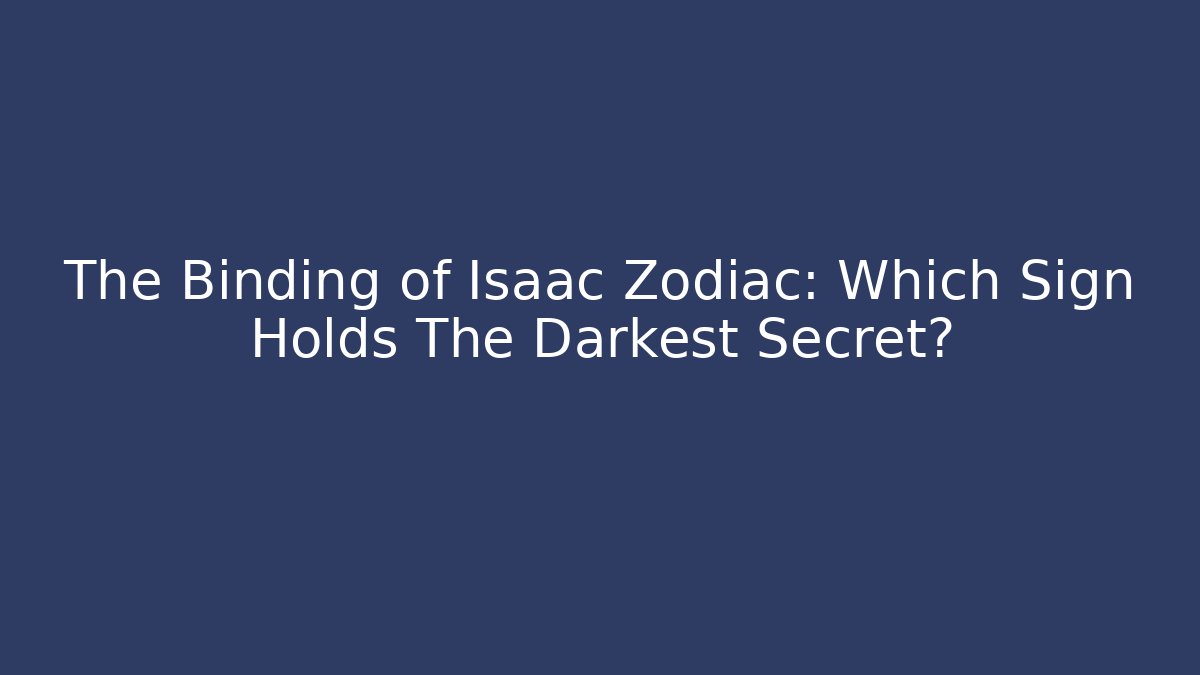 The Binding of Isaac Zodiac: Which Sign Holds The Darkest Secret?