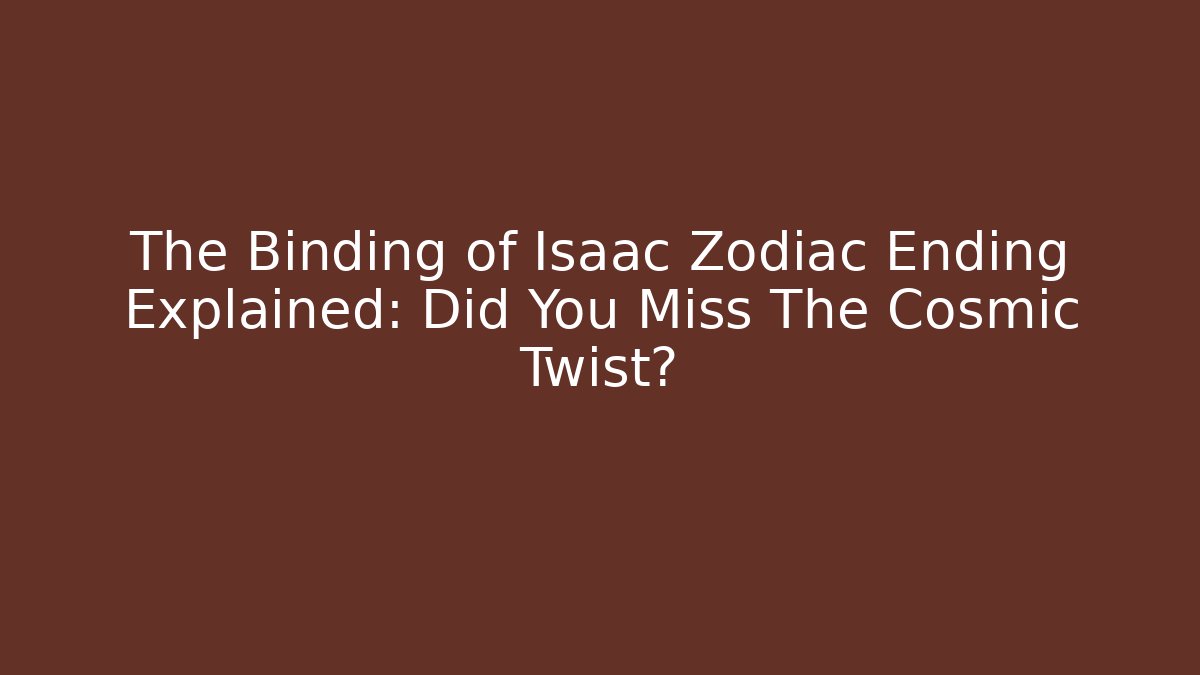 The Binding of Isaac Zodiac Ending Explained: Did You Miss The Cosmic Twist?