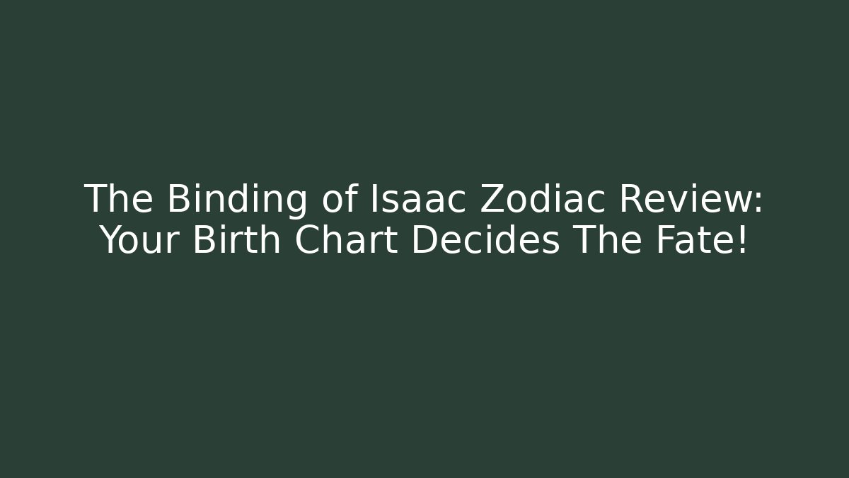 The Binding of Isaac Zodiac Review: Your Birth Chart Decides The Fate!
