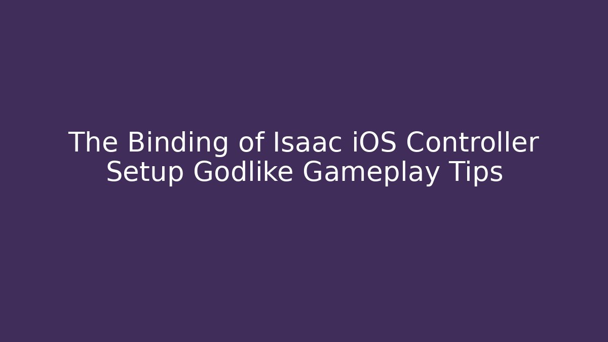 The Binding of Isaac iOS Controller Setup Godlike Gameplay Tips