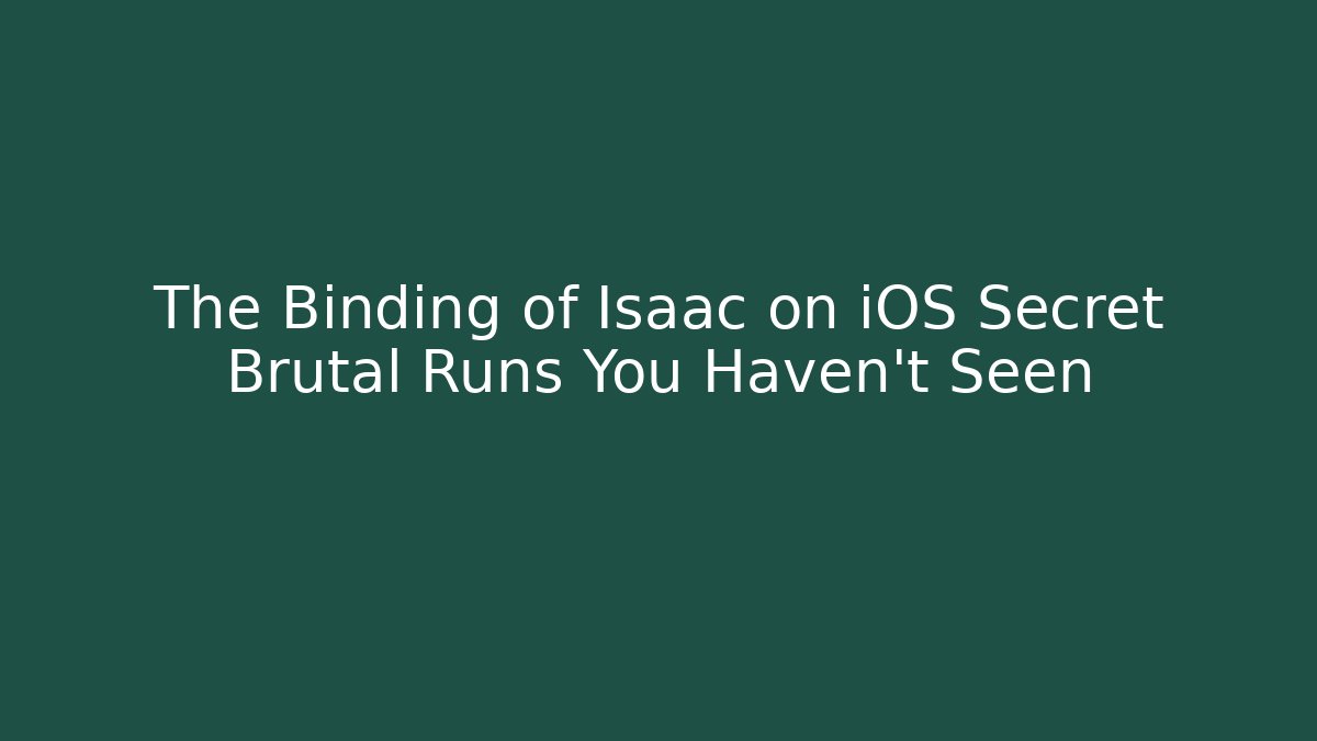 The Binding of Isaac on iOS Secret Brutal Runs You Haven't Seen