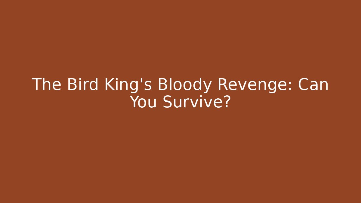 The Bird King's Bloody Revenge: Can You Survive?