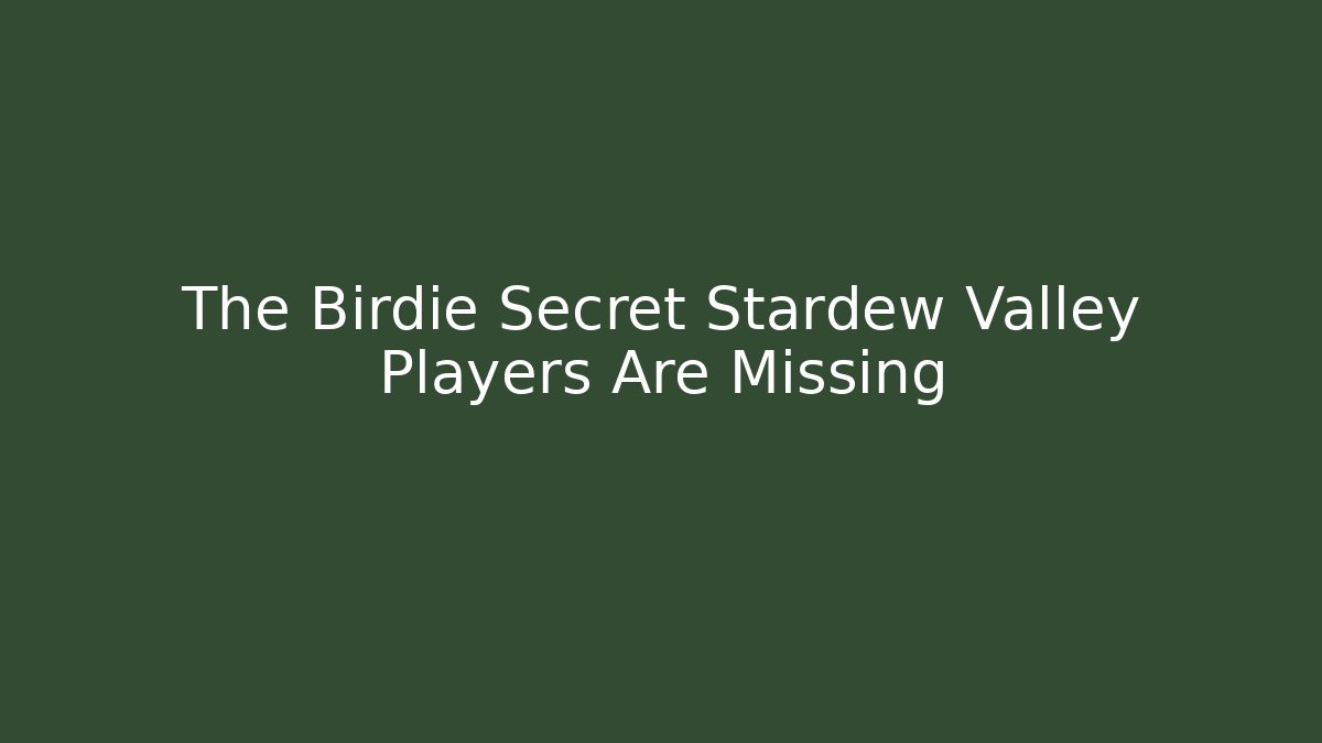 The Birdie Secret Stardew Valley Players Are Missing