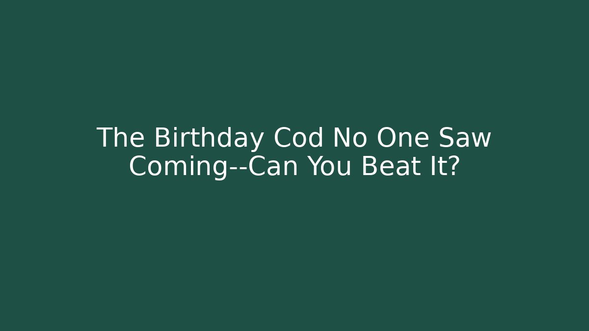 The Birthday Cod No One Saw Coming—Can You Beat It?