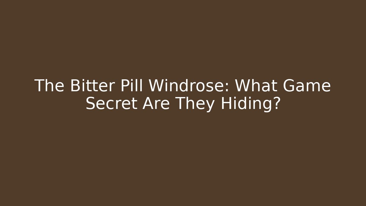 The Bitter Pill Windrose: What Game Secret Are They Hiding?