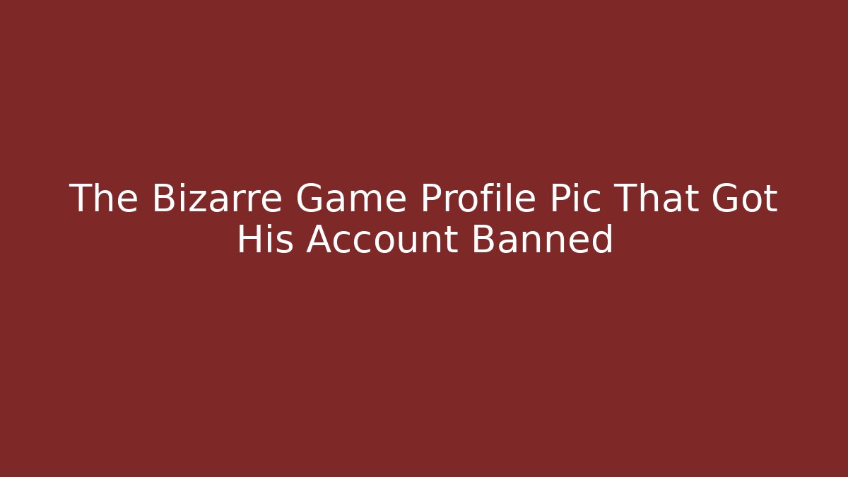 The Bizarre Game Profile Pic That Got His Account Banned
