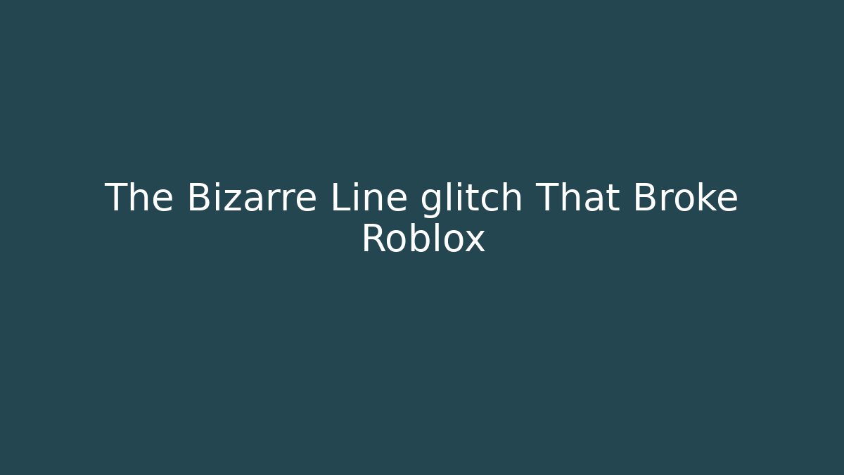 The Bizarre Line glitch That Broke Roblox
