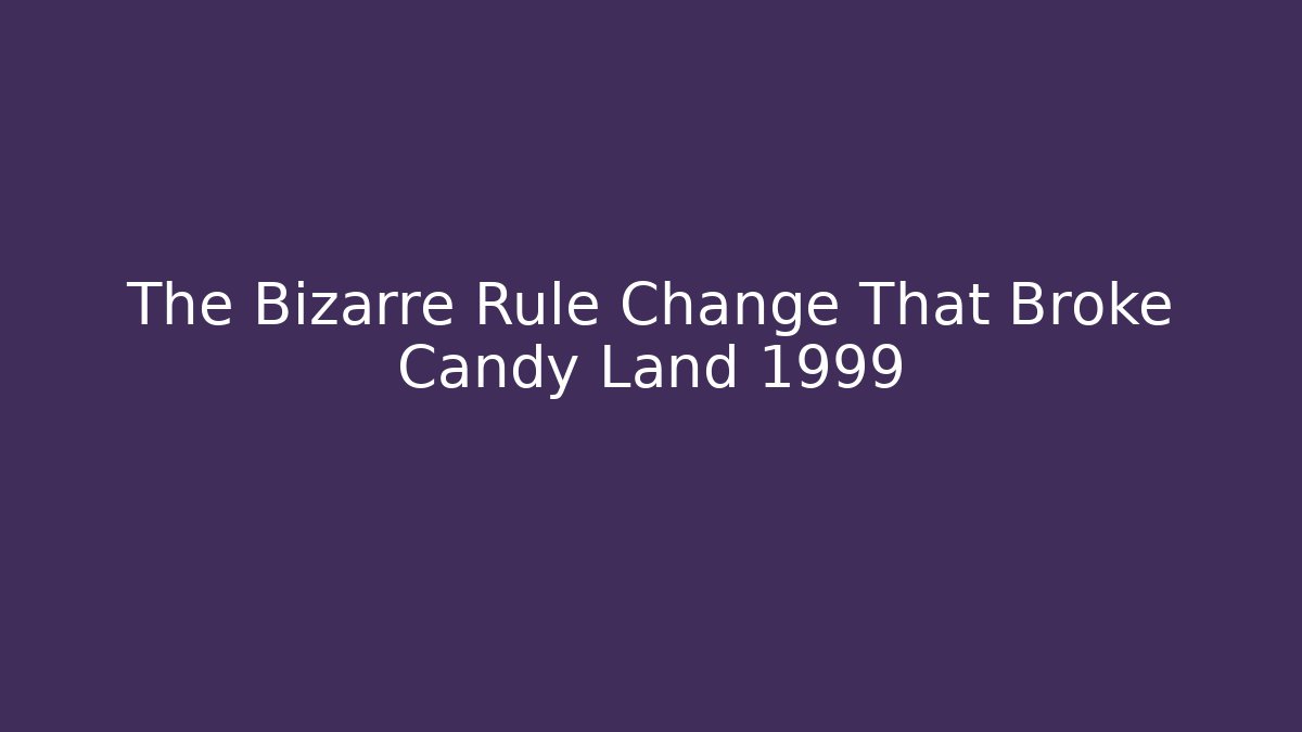 The Bizarre Rule Change That Broke Candy Land 1999