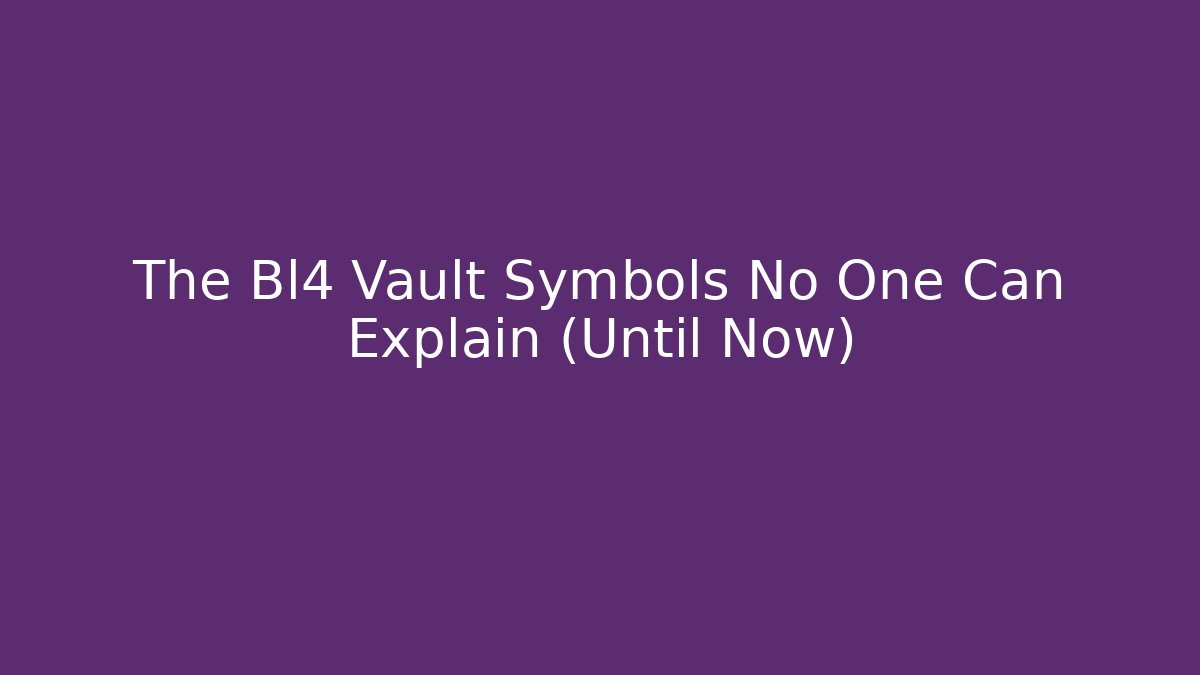 The Bl4 Vault Symbols No One Can Explain (Until Now)