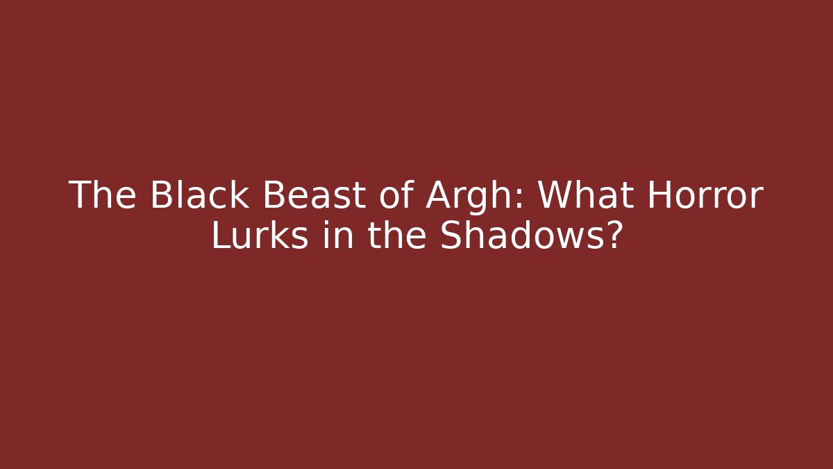 The Black Beast of Argh: What Horror Lurks in the Shadows?
