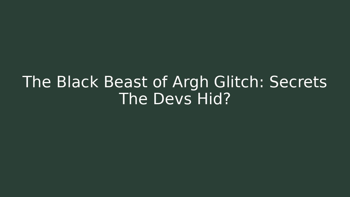 The Black Beast of Argh Glitch: Secrets The Devs Hid?