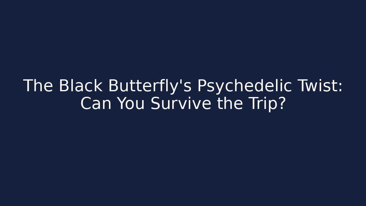 The Black Butterfly’s Psychedelic Twist: Can You Survive the Trip?