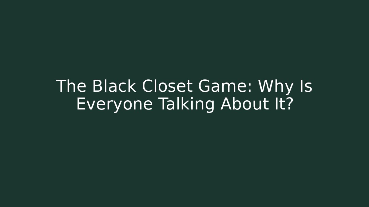 The Black Closet Game: Why Is Everyone Talking About It? - Critter Realm