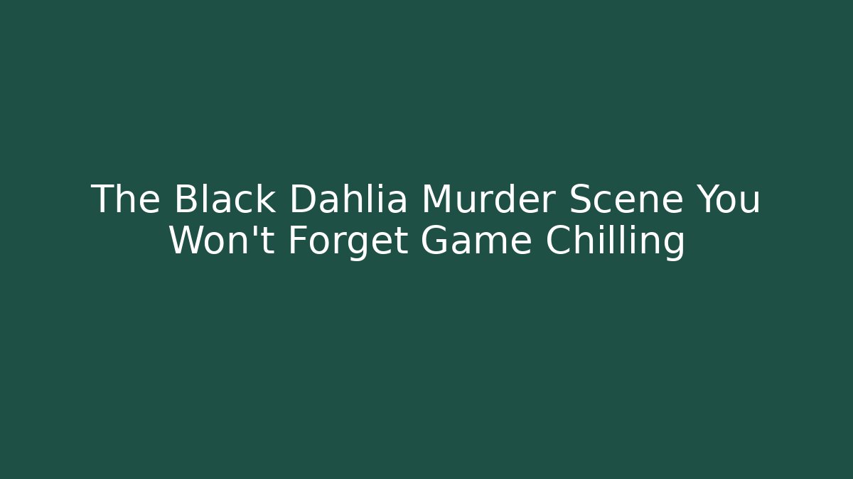 The Black Dahlia Murder Scene You Won't Forget Game Chilling