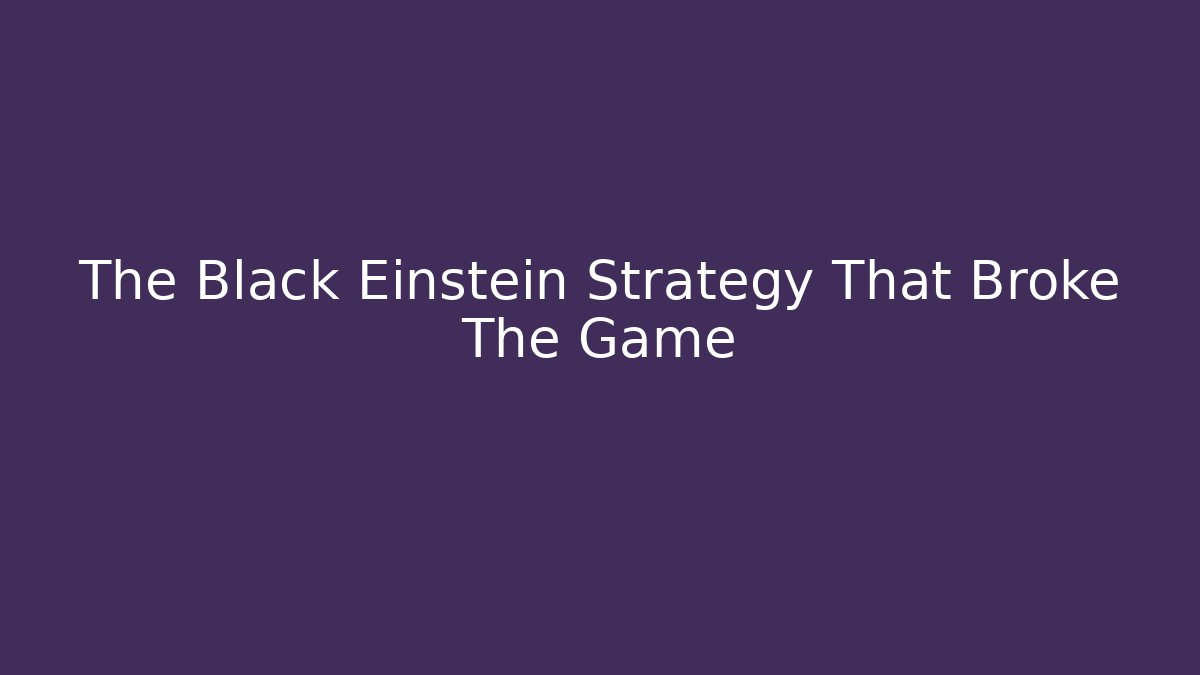 The Black Einstein Strategy That Broke The Game