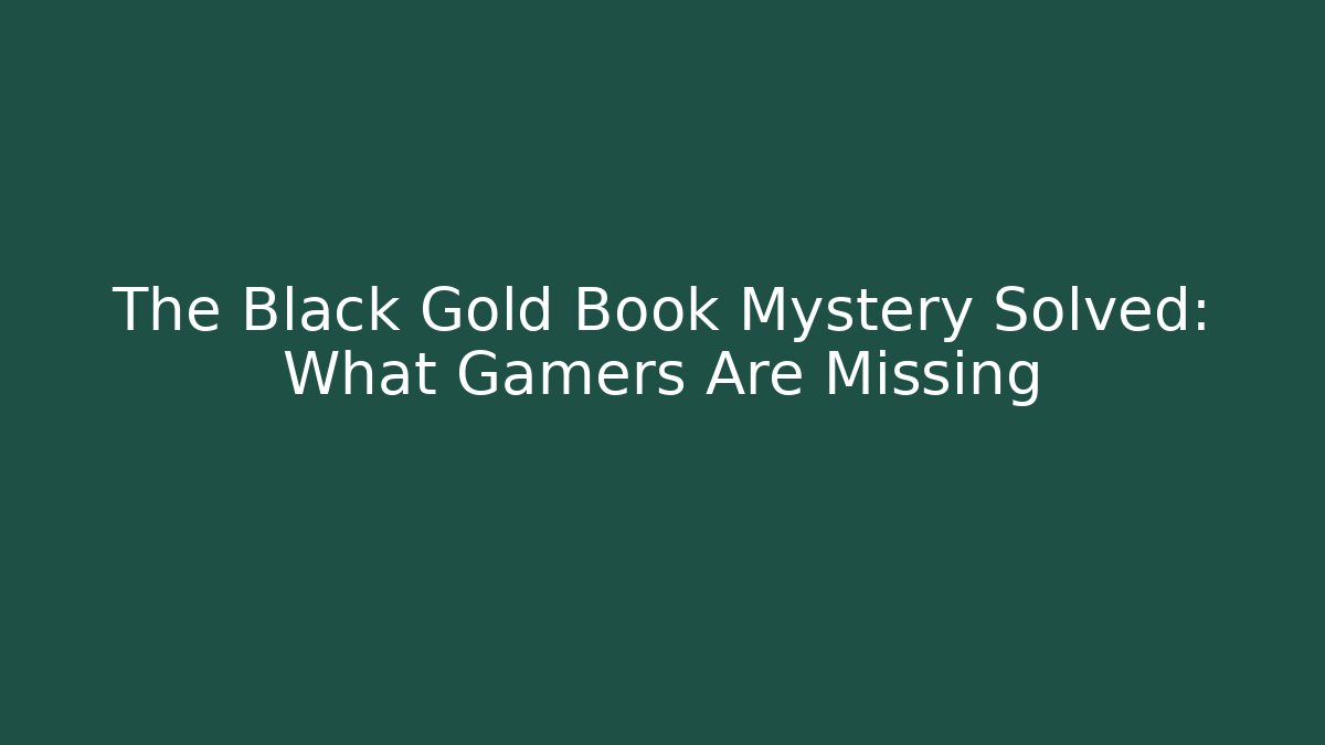 The Black Gold Book Mystery Solved: What Gamers Are Missing