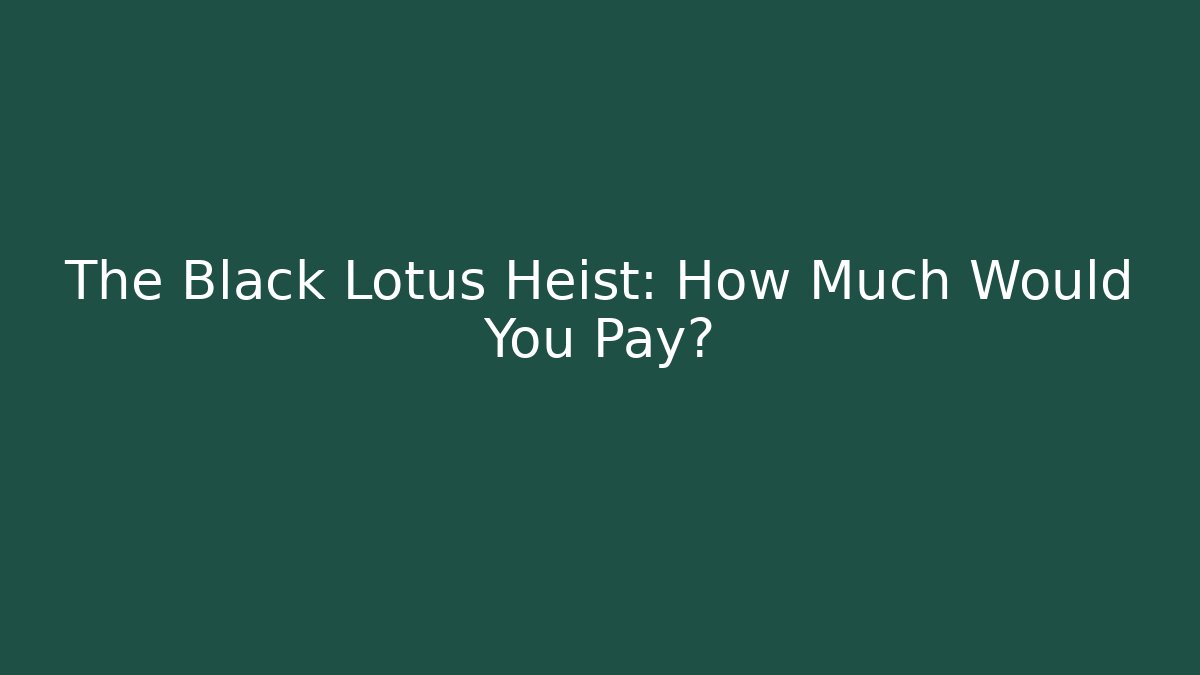 The Black Lotus Heist: How Much Would You Pay?