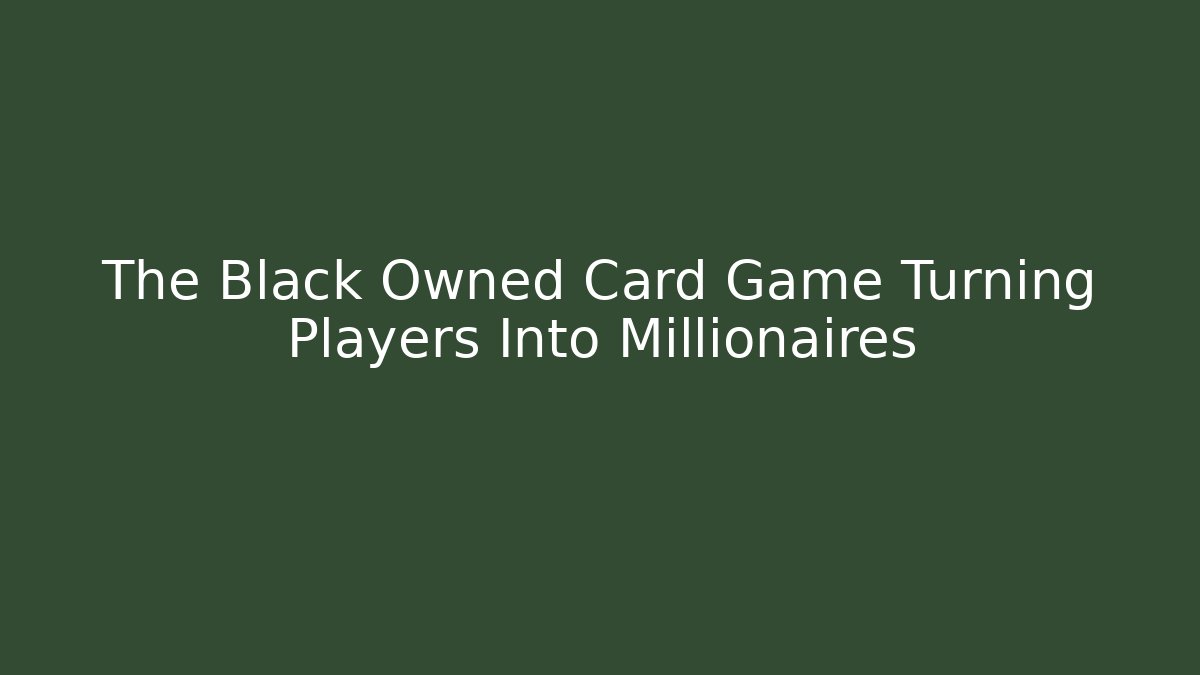 The Black Owned Card Game Turning Players Into Millionaires