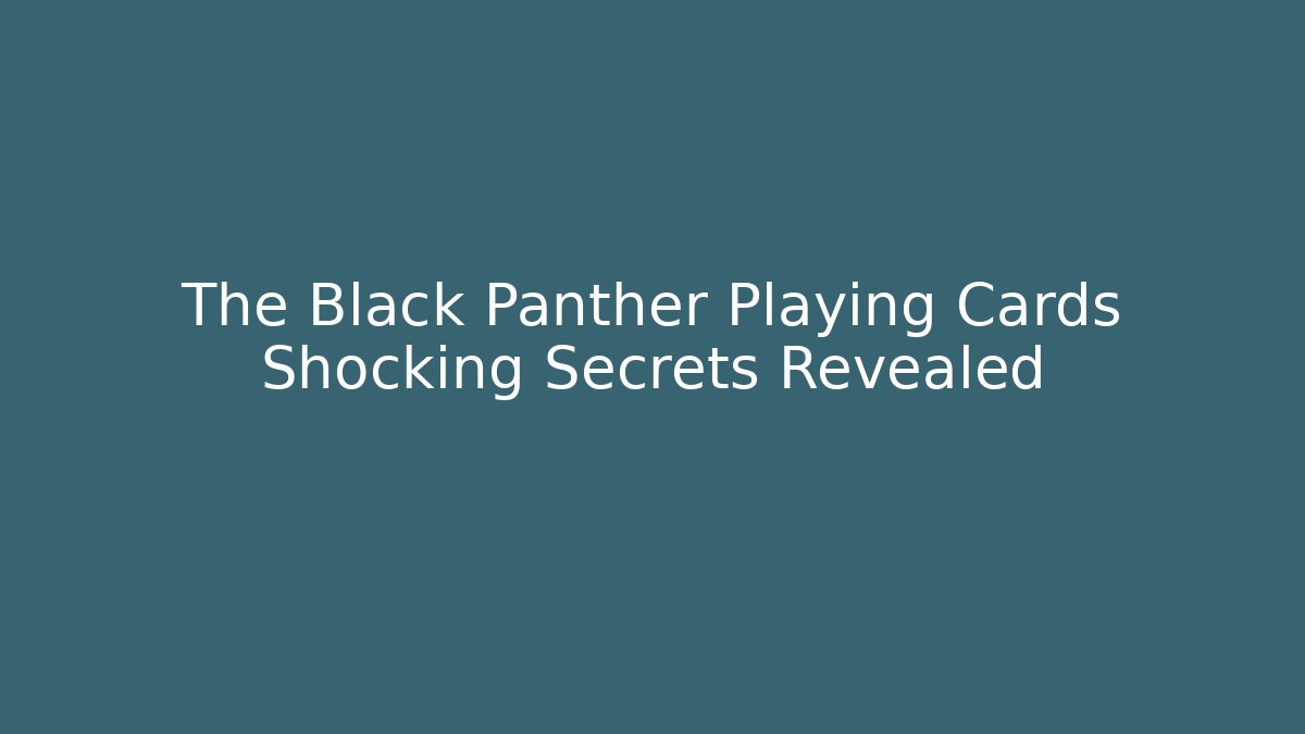 The Black Panther Playing Cards Shocking Secrets Revealed