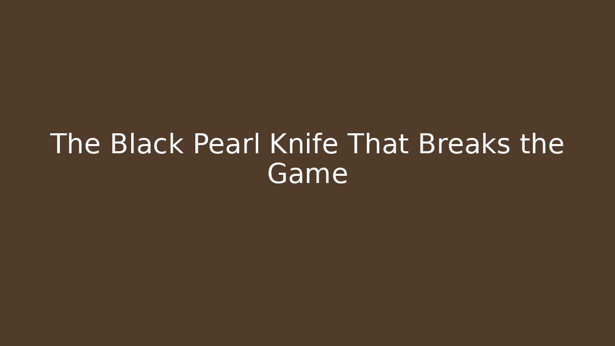 The Black Pearl Knife That Breaks the Game
