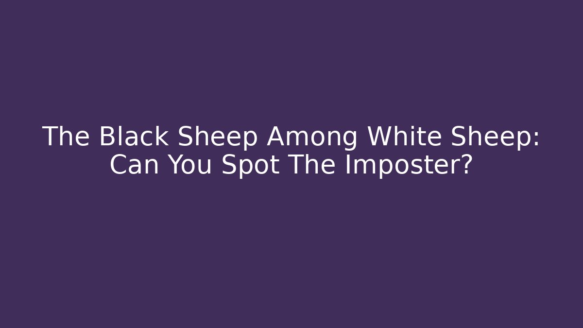 The Black Sheep Among White Sheep: Can You Spot The Imposter?