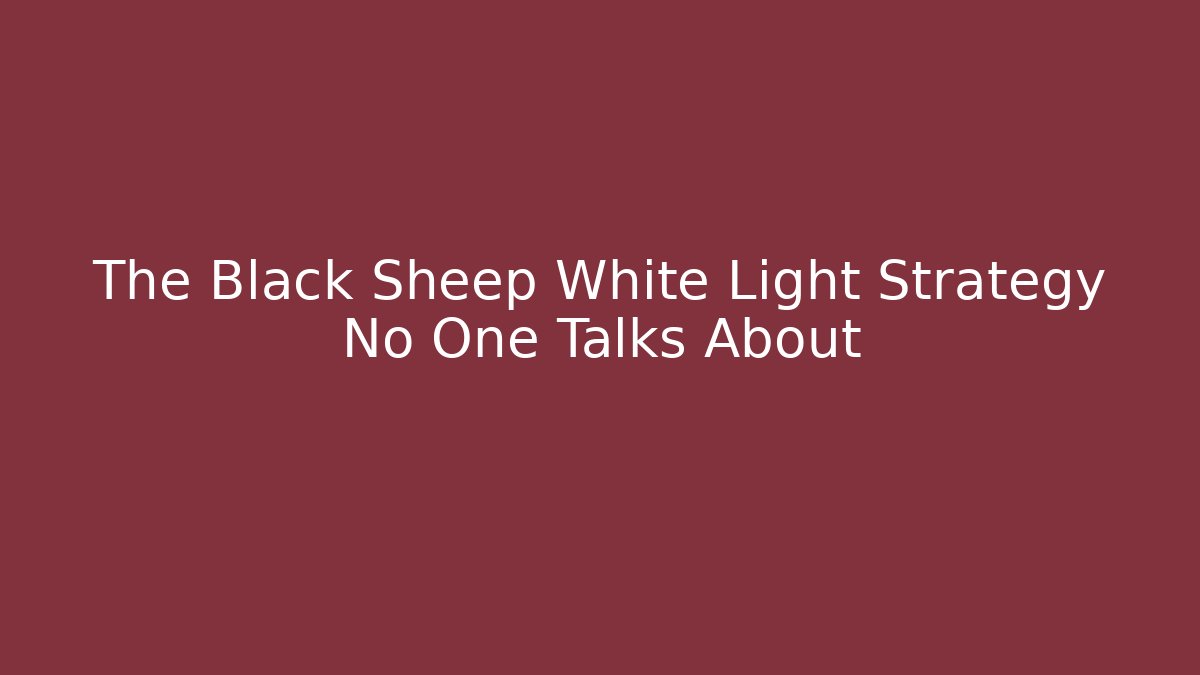 The Black Sheep White Light Strategy No One Talks About