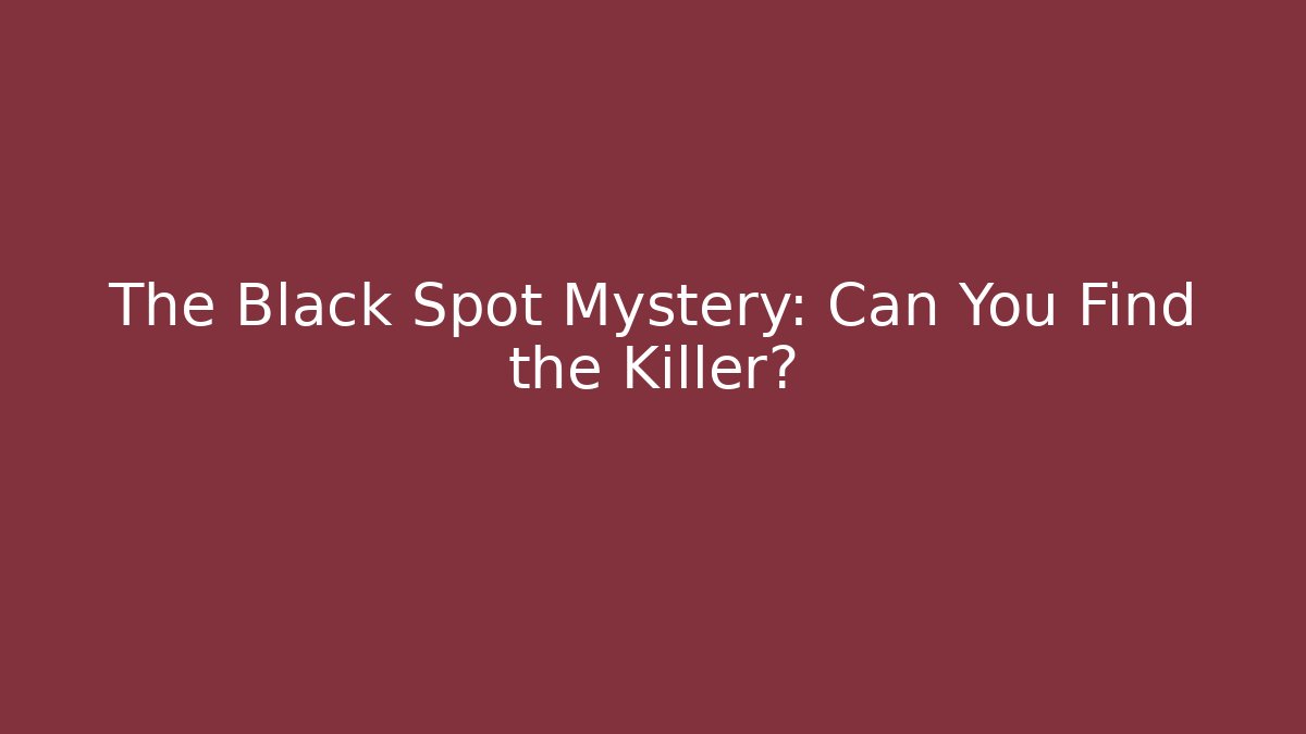 The Black Spot Mystery: Can You Find the Killer?