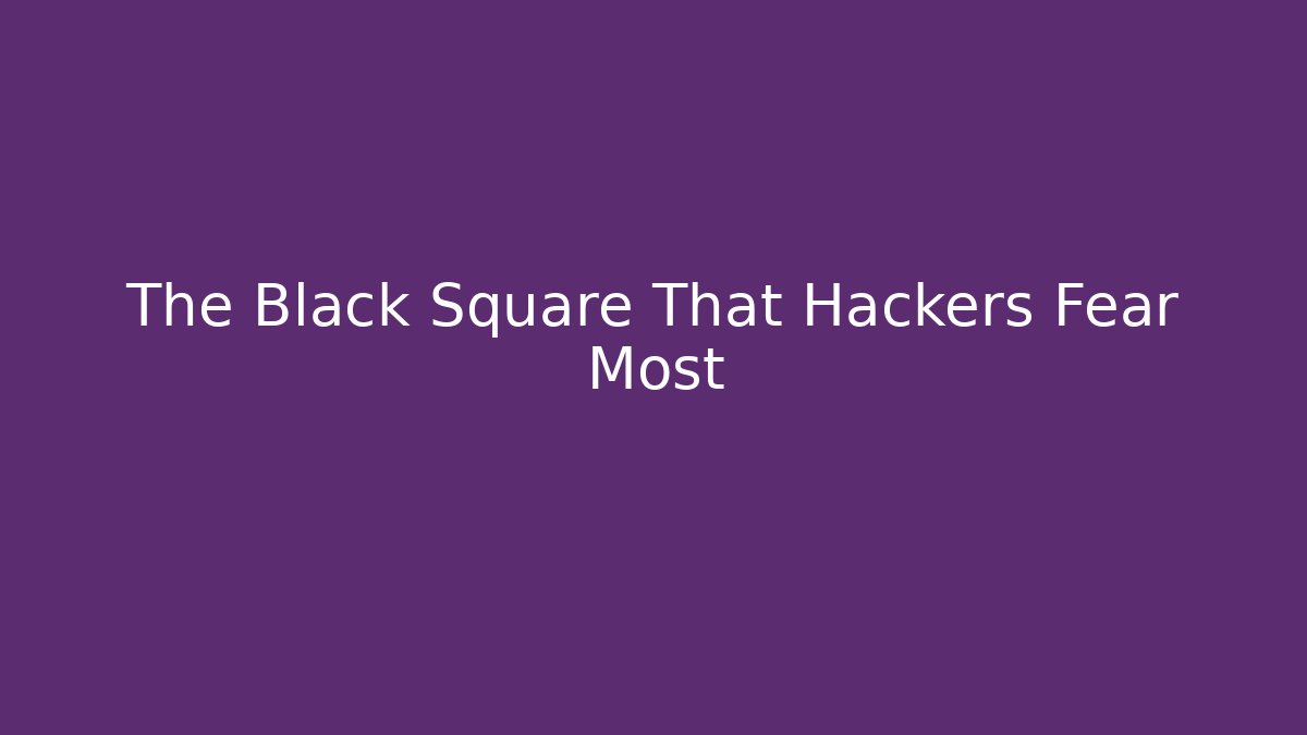 The Black Square That Hackers Fear Most