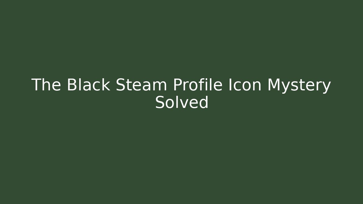 The Black Steam Profile Icon Mystery Solved