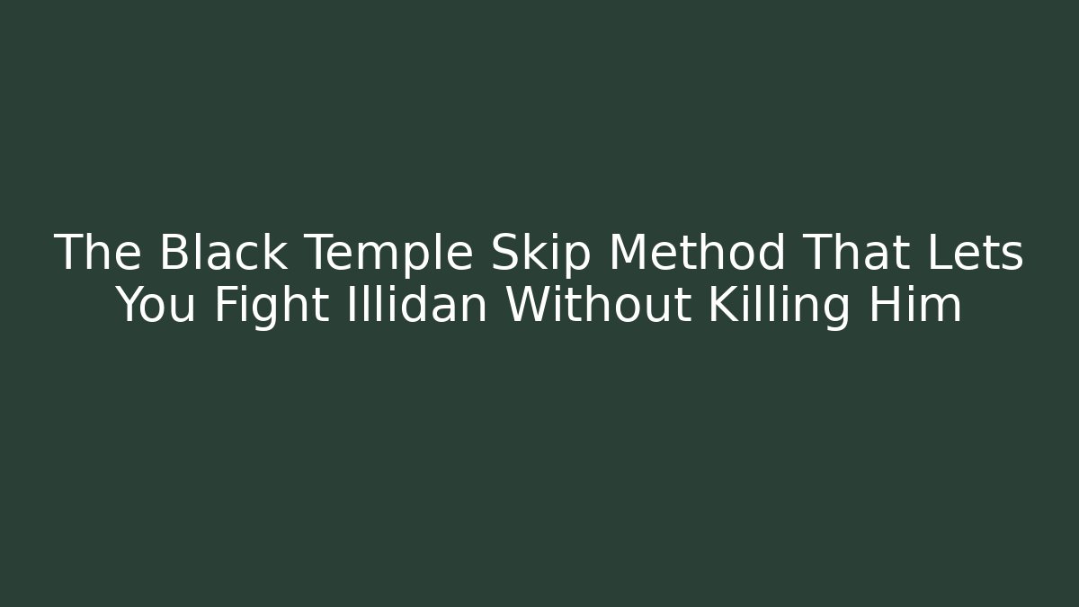 The Black Temple Skip Method That Lets You Fight Illidan Without Killing Him