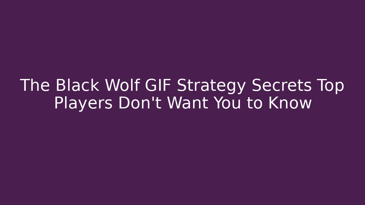 The Black Wolf GIF Strategy Secrets Top Players Don’t Want You to Know